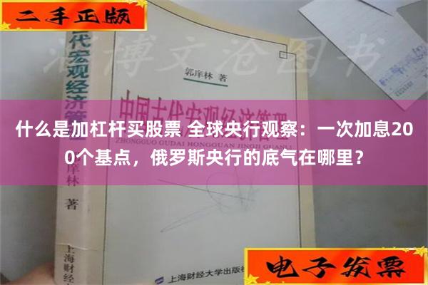 什么是加杠杆买股票 全球央行观察：一次加息200个基点，俄罗斯央行的底气在哪里？