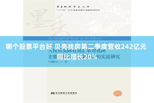 哪个股票平台好 贝壳找房第二季度营收242亿元 同比增长20%