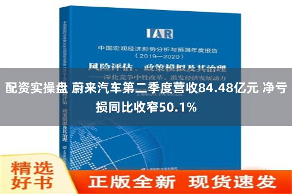 配资实操盘 蔚来汽车第二季度营收84.48亿元 净亏损同比收窄50.1%