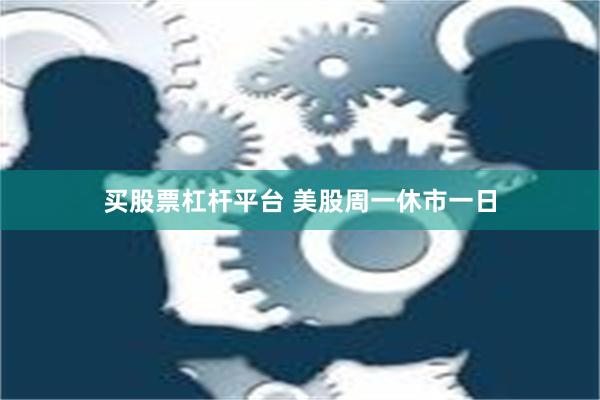 买股票杠杆平台 美股周一休市一日